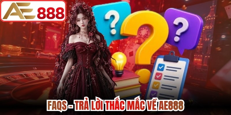 FAQs - Trả lời thắc mắc về AE888