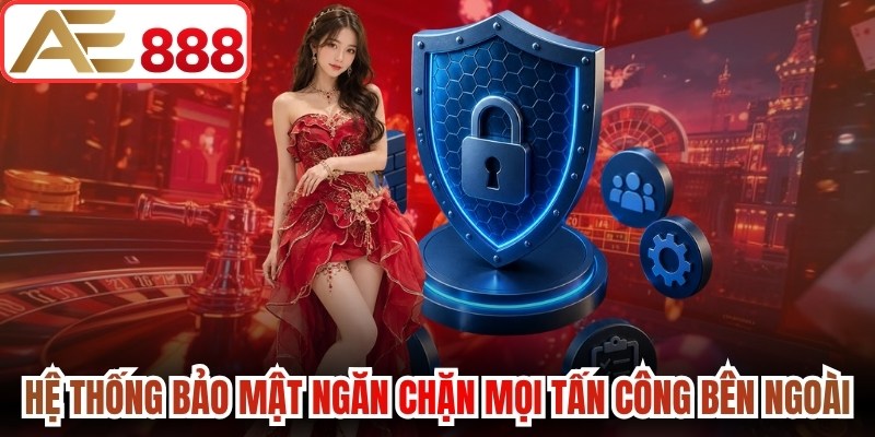 Hệ thống bảo mật ngăn chặn mọi tấn công bên ngoài