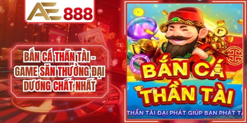 Bắn Cá Thần Tài - Game Săn Thưởng Đại Dương Chất Nhất