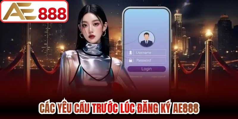 Các yêu cầu trước lúc đăng ký AE888 