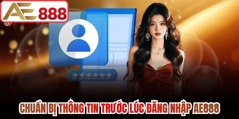 Chuẩn bị thông tin trước lúc đăng nhập AE888 