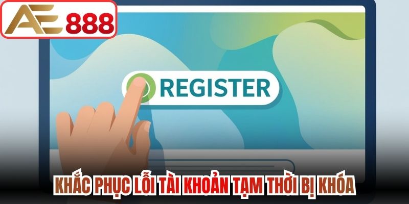 Khắc phục lỗi tài khoản tạm thời bị khóa 
