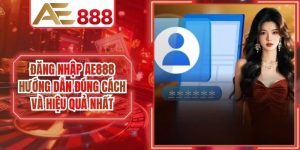 Đăng Nhập AE888 Hướng Dẫn Đúng Cách và Hiệu Quả Nhất