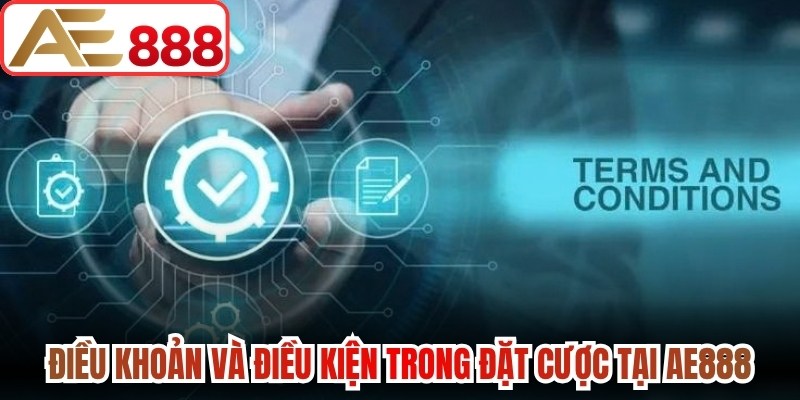 Điều khoản và điều kiện trong đặt cược tại AE888 