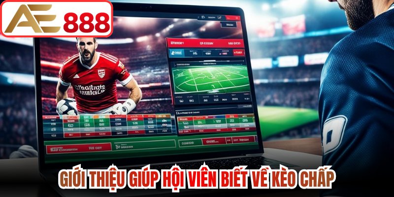Giới thiệu giúp hội viên biết về kèo chấp