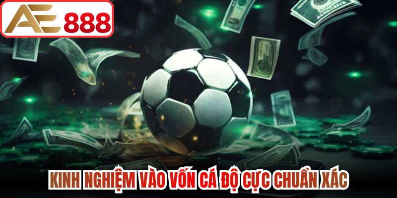 Kinh nghiệm vào vốn cá độ cực chuẩn xác