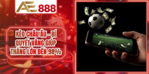Kèo Châu Âu - Bí Quyết Vàng Giúp Thắng Lớn Đến 98%