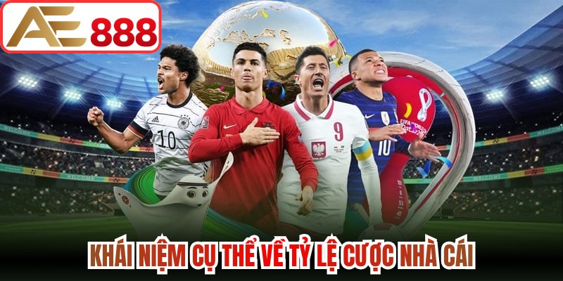 Khái niệm cụ thể về tỷ lệ cược nhà cái
