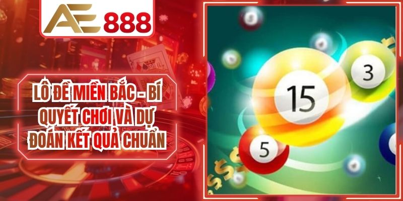 Lô Đề Miền Bắc - Bí Quyết Chơi Và Dự Đoán Kết Quả Chuẩn