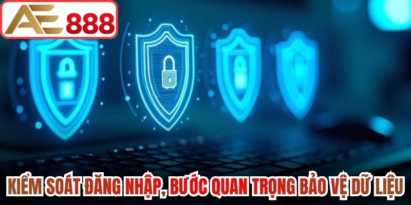 Kiểm soát đăng nhập là bước quan trọng để bảo vệ dữ liệu