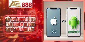 Tải App AE888 Tối Ưu Trải Nghiệm Di Động Mượt Mà Hàng Đầu